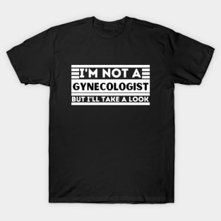 I'm Not a Gynecologist but I'll Take a Look - Funny Gynecologist Saying - Humorous Adult Gift Idea T-Shirt